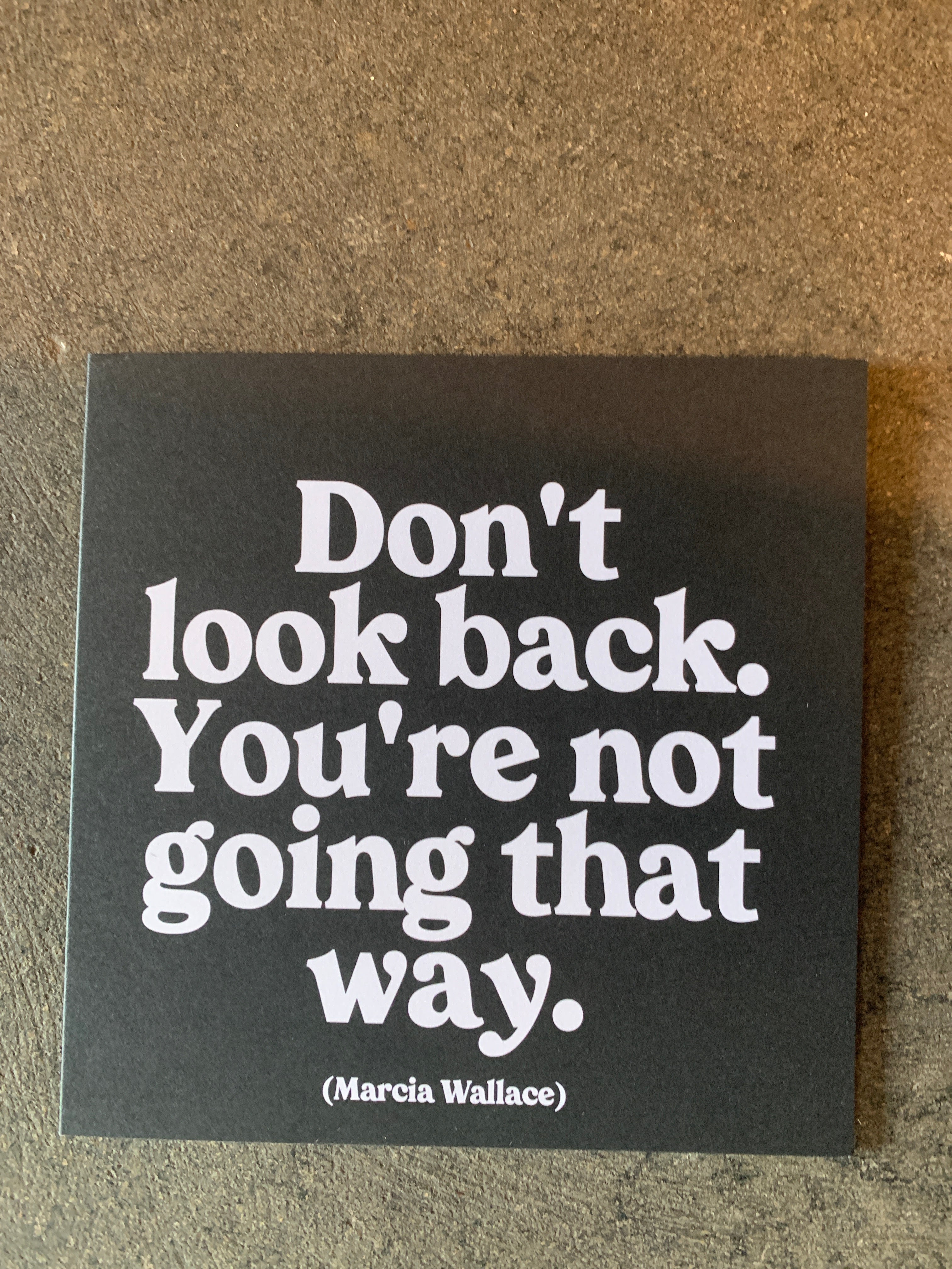 Don’t look back. You’re not going that way. Card