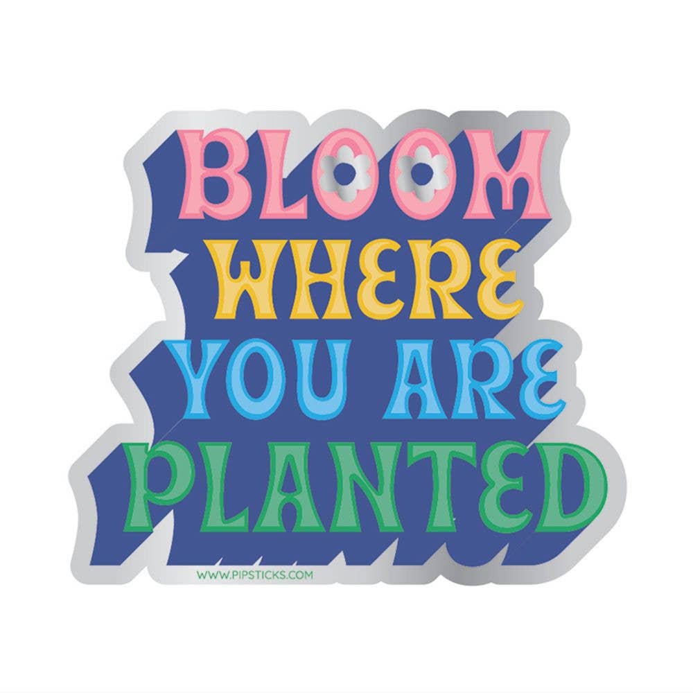 Vinyl sticker featuring a flower design and colorful text. Unique Bloom Where You Are Planted Vinyl PipSticker, a perfect gift for sticker enthusiasts.