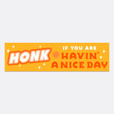 Have A Nice Day - Honk If You're Having a Nice Day Bumper Sticker